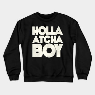 Holla Atcha Boy - Block Typography Crewneck Sweatshirt